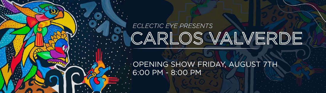 CARLOS ART SHOW Eclectic Eye Presents Carlos Valverde. Opening Show friday, August 7th, 6pm-8pm