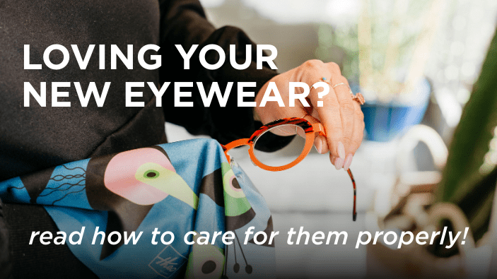 Loving your new eyewear? read how to care for them properly!
