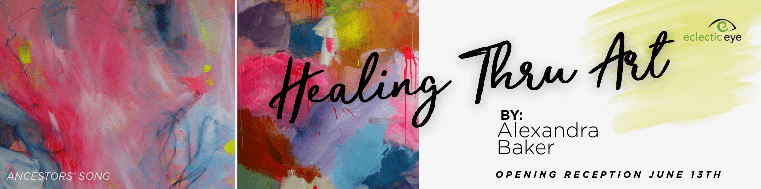 "Healing thru art" by Alexandra Baker - Opening Reception June 13th