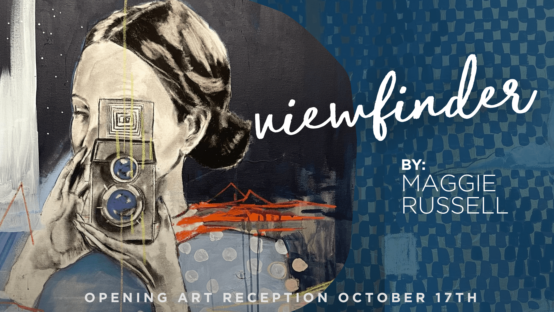 viewfinder by Maggie Russell viewfinder by Maggie Russell. Opening Art Reception October 17th.